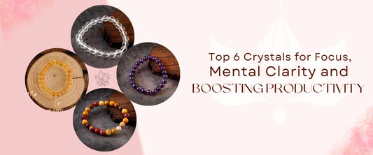 Top 6 Crystals for Focus, Mental Clarity and Boosting Productivity