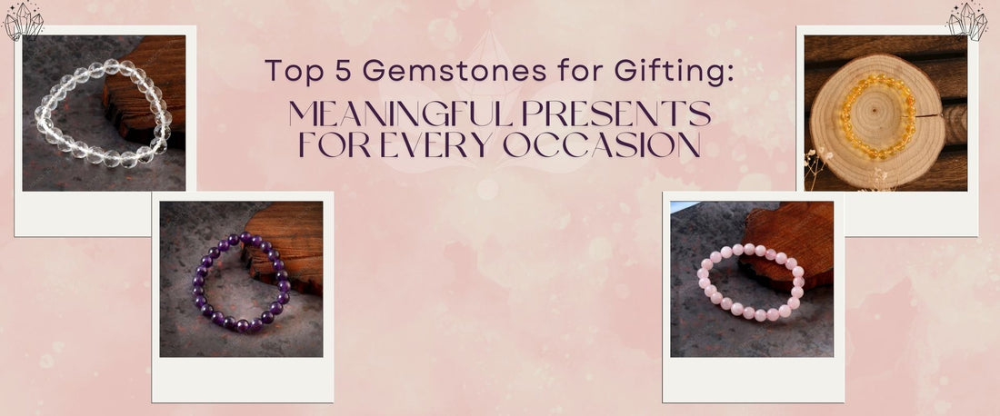 Top 5 Gemstones for Gifting: Meaningful Presents for Every Occasion